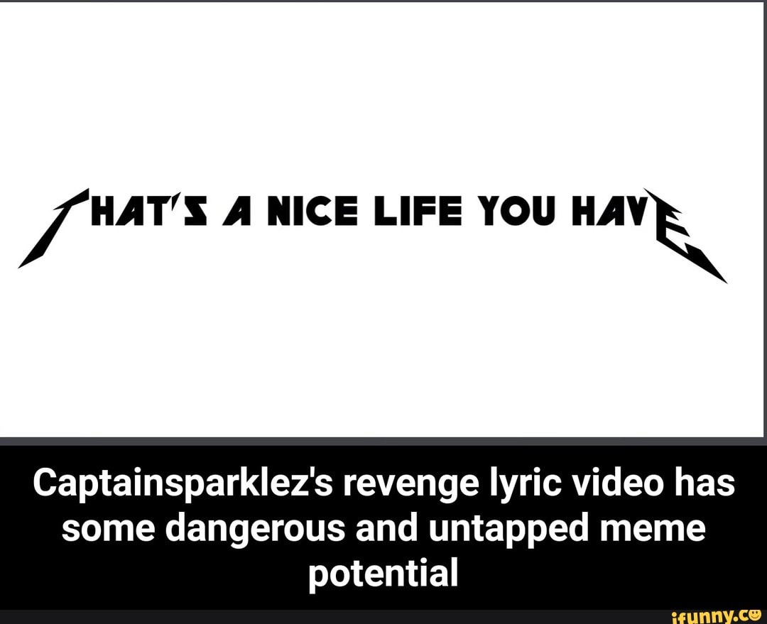 Captainsparklez's revenge lyric video has
some dangerous and untapped meme
potential - Captainsparklez's revenge lyric video has some dangerous and untapped meme potential