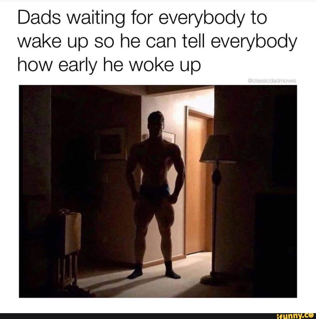 Dads Waiting For Everybody To Wake Up So He Can Tell Everybody How Early He Woke Up