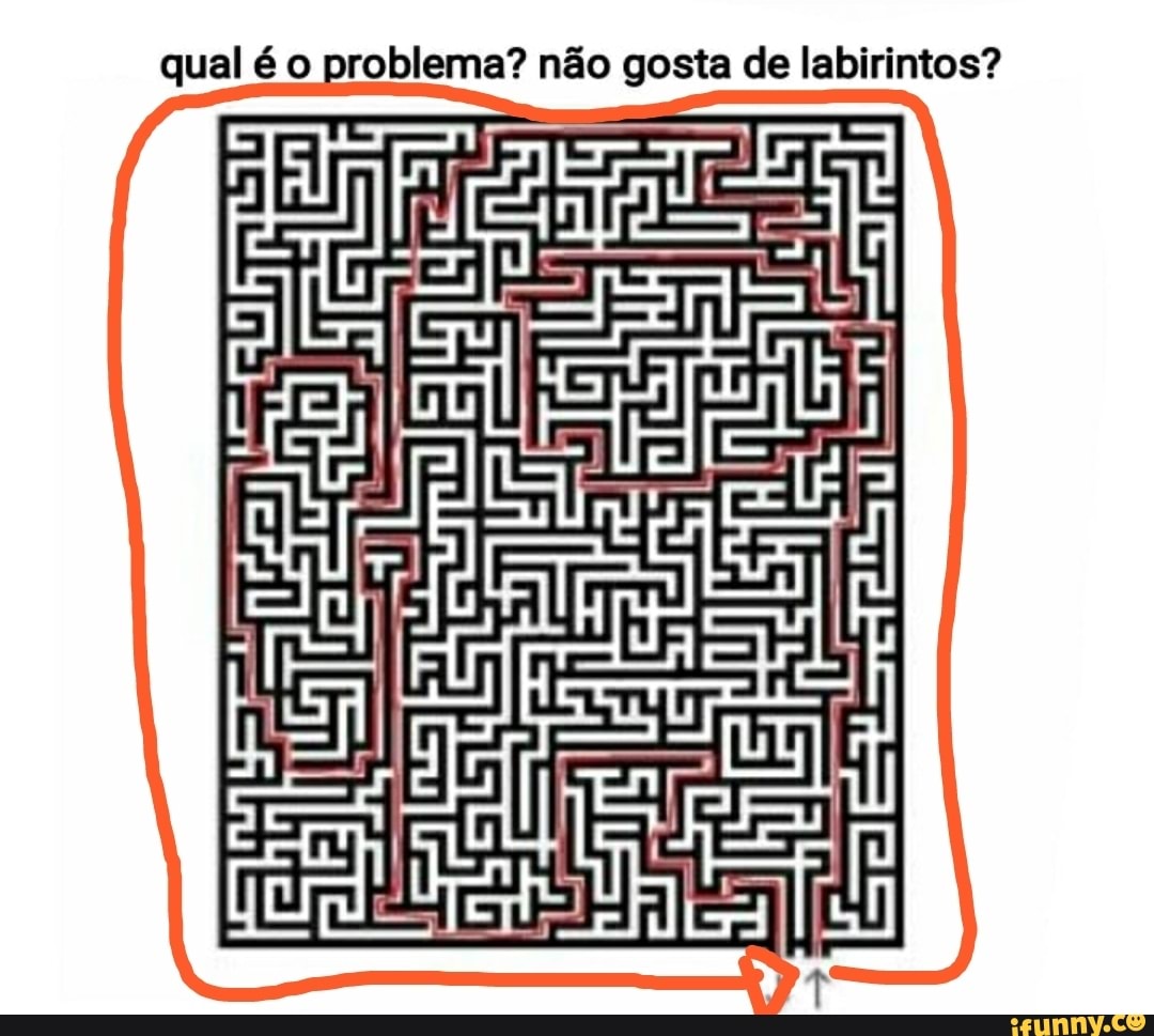qual é o problema? não gosta de labirintos?