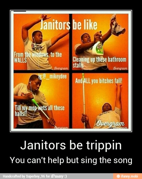 Janitors be trippin
You can't help but sing the song - Janitors be trippin
You can't help but sing the song