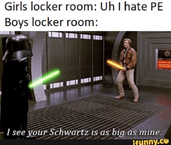Girls Locker Room Uh I Hate Pe Fe Boys Locker Room I See Your Schwartz Ts As Big As Mine Ifunny 1714