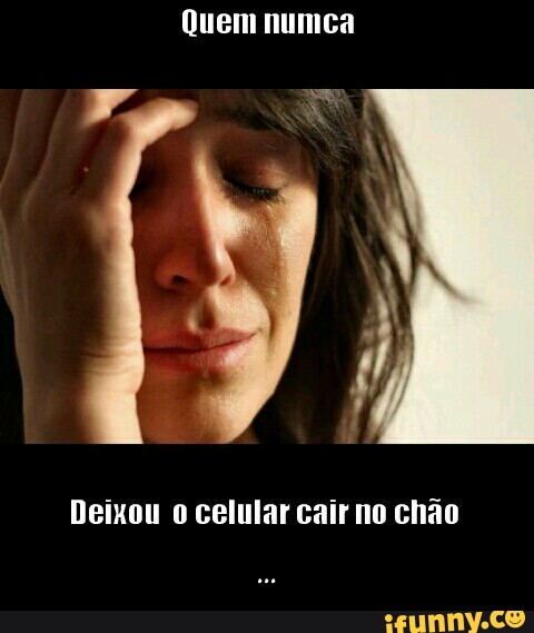 Quem nunica
Deixou o celular cair no chão - ...