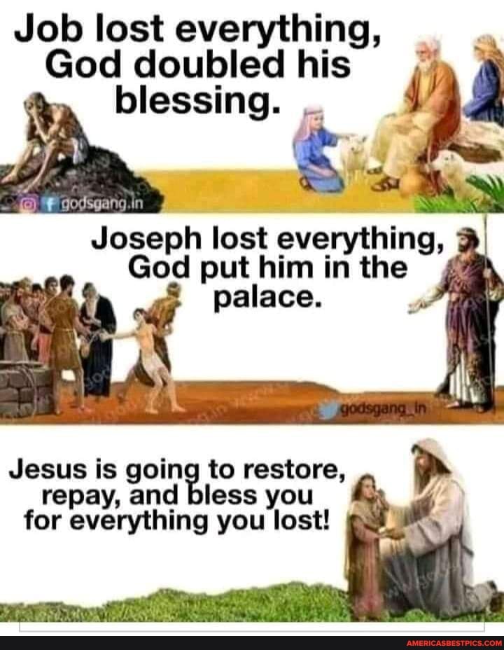 Job lost everything, God doubled his blessing. Joseph lost everything