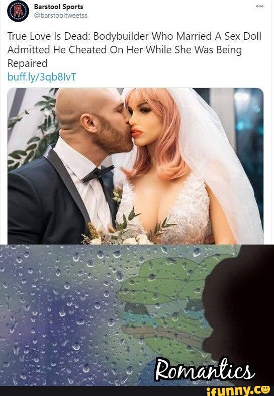True Love Is Dead: Bodybuilder Who Married A Sex Doll Admitted He Cheated  On Her While She Was Being Repaired Ro buff.ly - iFunny