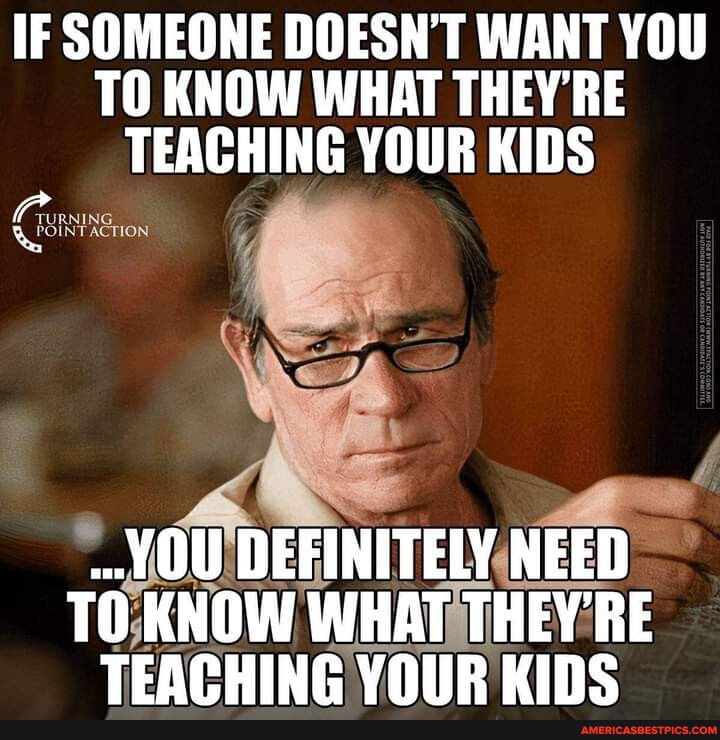 IF SOMEONE DOESN'T WANT YOU TO KNOW WHAT THEY'RE TEACHING YOUR KIDS