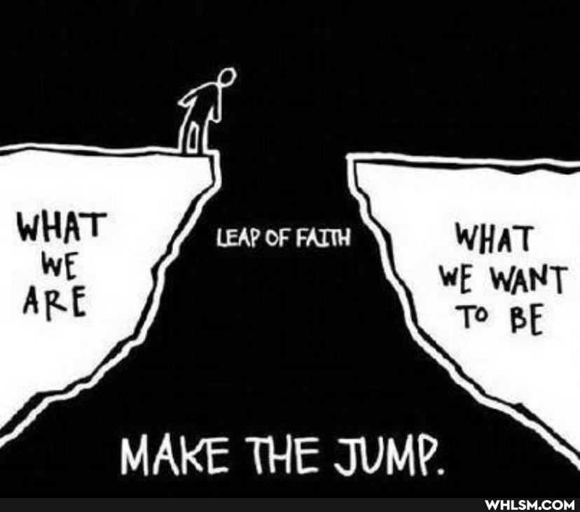 LEAP OF FAITH
We WANT
TO
MAKE THE JUMP.