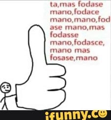 ta,mas fodase
mano,fodace
mano,mano,fod
ase mano,mas
fodasse
mano,fodasce,
mano mas
fosase,mano