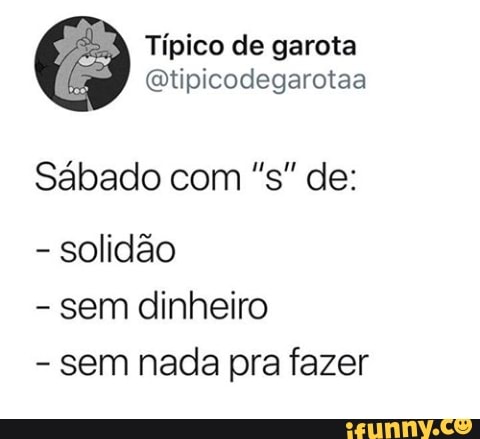 Típico de garota
@tipicodegarotaa
solidão
sem dinheiro
sem nada pra fazer
