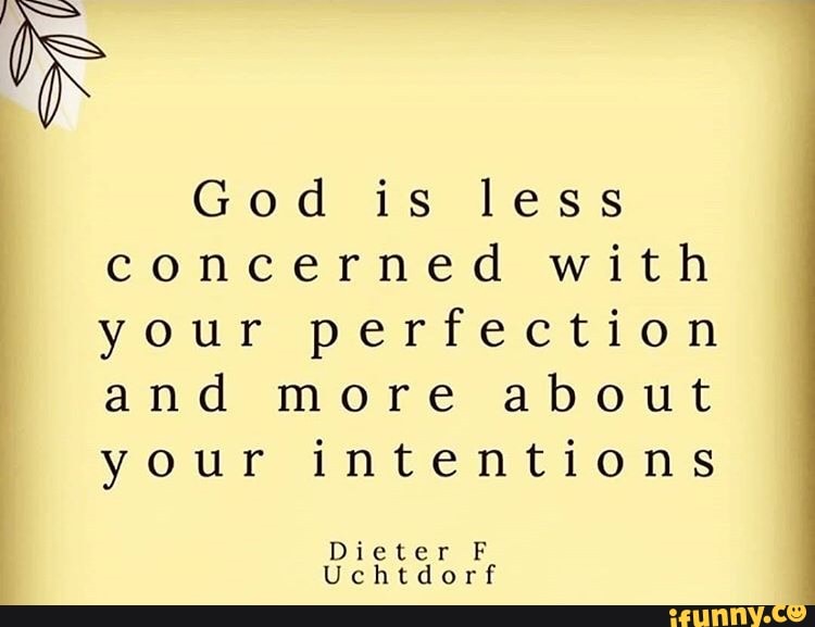 God is less
concerned with
Your periection
and more about
your intentions
a Die tie
