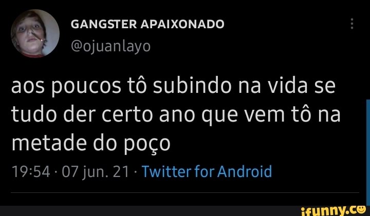 GANGSTER APAIXONADO
Eojuanlayo aos poucos tô subindo na vida se tudo der certo ano que vem tô na
metade do poço
07 jun. 21 Twitter for Android
