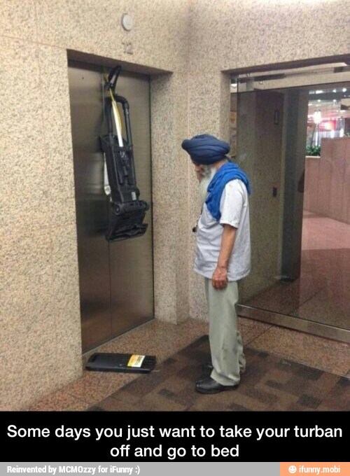Some days you just want to take your turban
off and go to bed