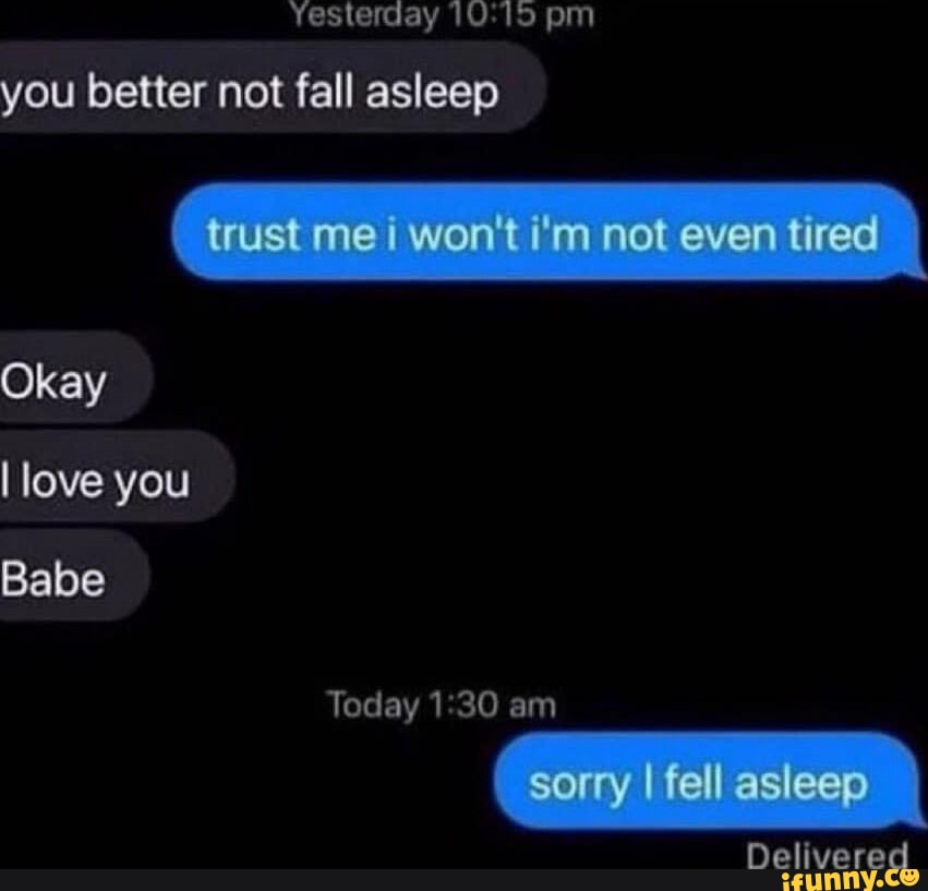 Yesterday Pm You Better Not Fall Asleep Trust Me Won t I m Not Even yesterday-pm-you-better-not-fall-asleep-trust-me-won-t-i-m-not-even