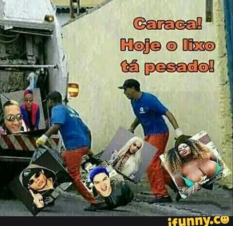 Eleje o lixo
tá pesado!