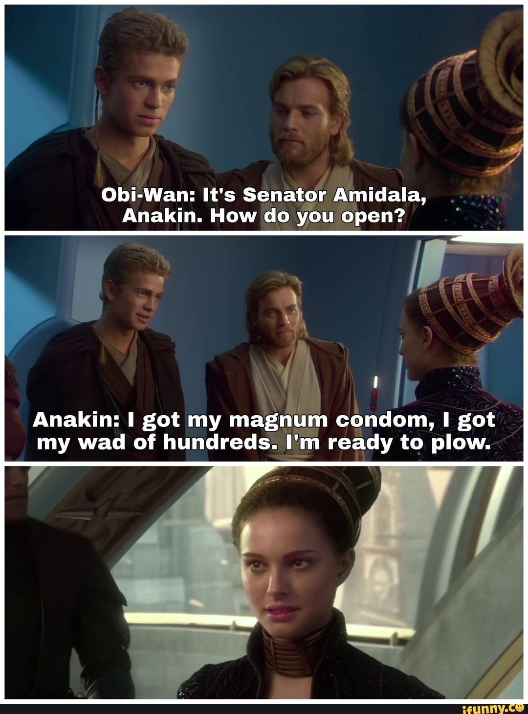 Obi-Wan: It's Senator Amidala, Anakin. How do you open? Anakin: I got ...
