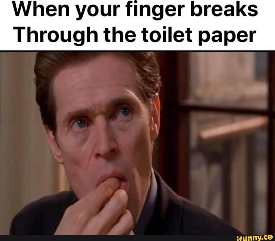 when-your-finger-breaks-through-the-toilet-paper-ifunny