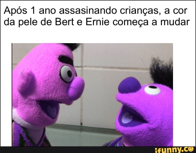 Bert E Ernie Memes Best Collection Of Funny Bert E Ernie Pictures On Ifunny Brazil