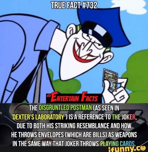 À THE DISGRUNTLED POSTMAN (AS SEEN IN 'DEXTER'S LABORATORY') IS'A REFERENCE TO THE JOKER, DUE TO