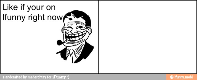 Like if your on
Ifunny right now,
