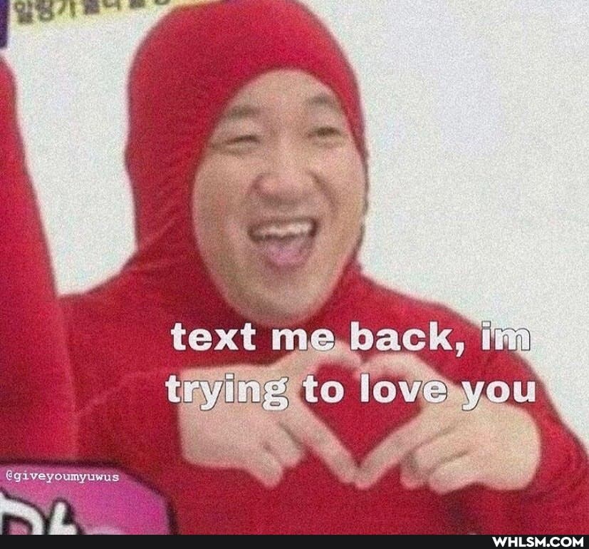 text me back,
you