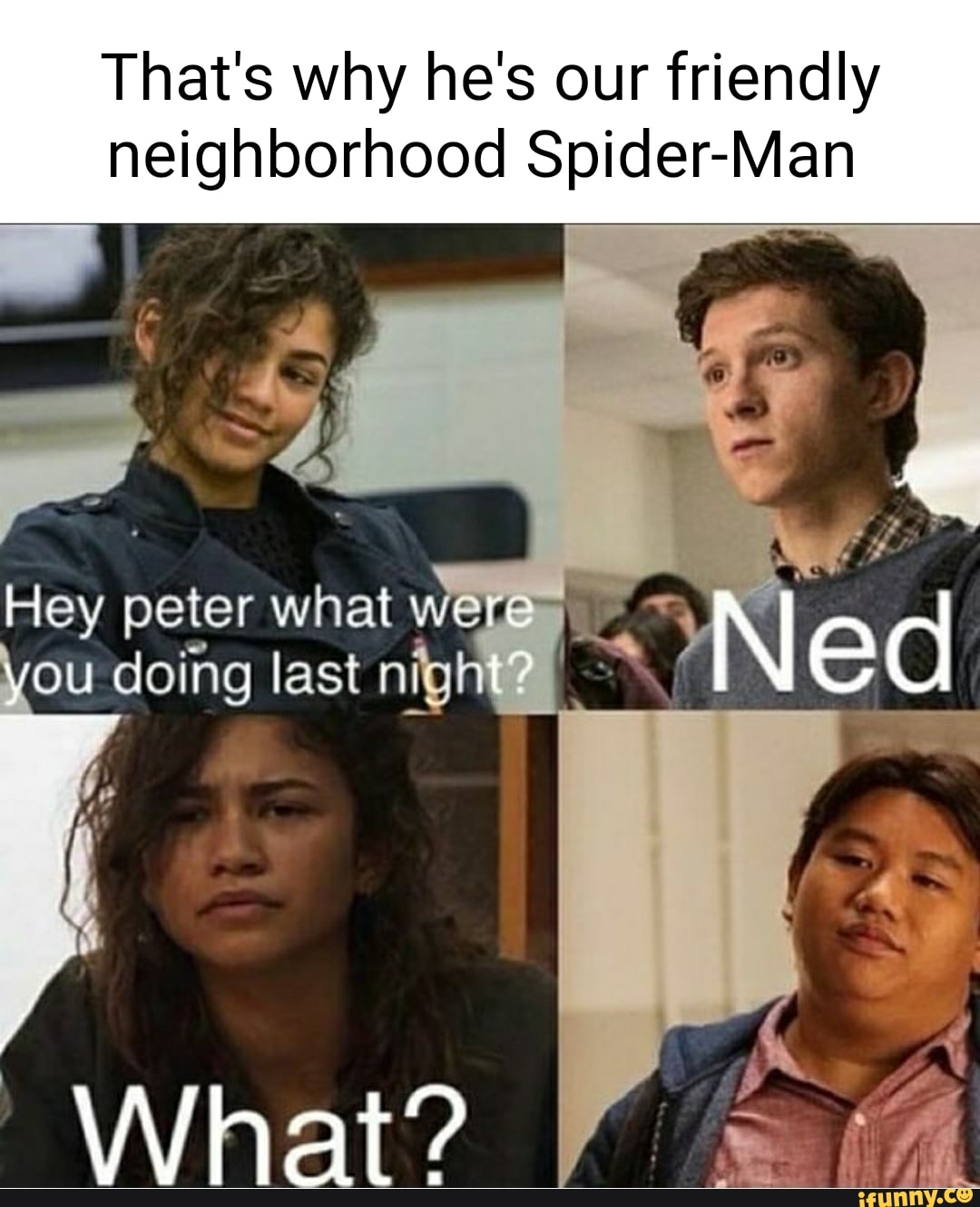 That's why he's our friendly neighbornood Spider-Man Ned pA Hey peter what  ou doing last nig What? - iFunny Brazil