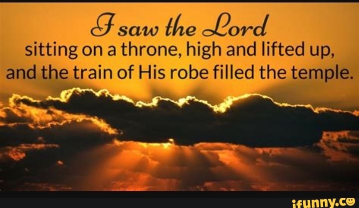 GG saw the Lord sitting on a throne, high and lifted up, and the train ...