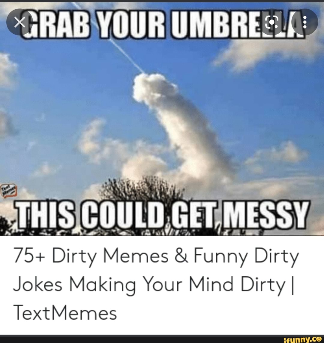 YOUR UMBRES THIS COULD GET MESSY 75+ Dirty Memes & Funny Dirty Jokes Making  Your Mind Dirty I TextMemes 