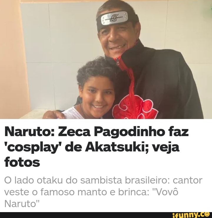 Naruto: Zeca Pagodinho faz 'cosplay' de Akatsuki; veja fotos O lado otaku  do sambista brasileiro: cantor veste o famoso manto e brinca: \