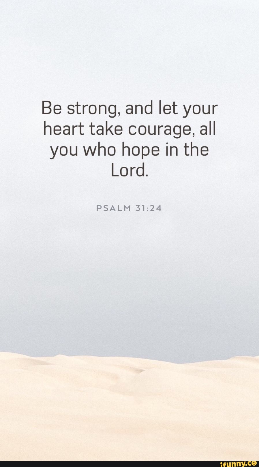 Be strong, and let your heart take courage, all you who hope in the ...