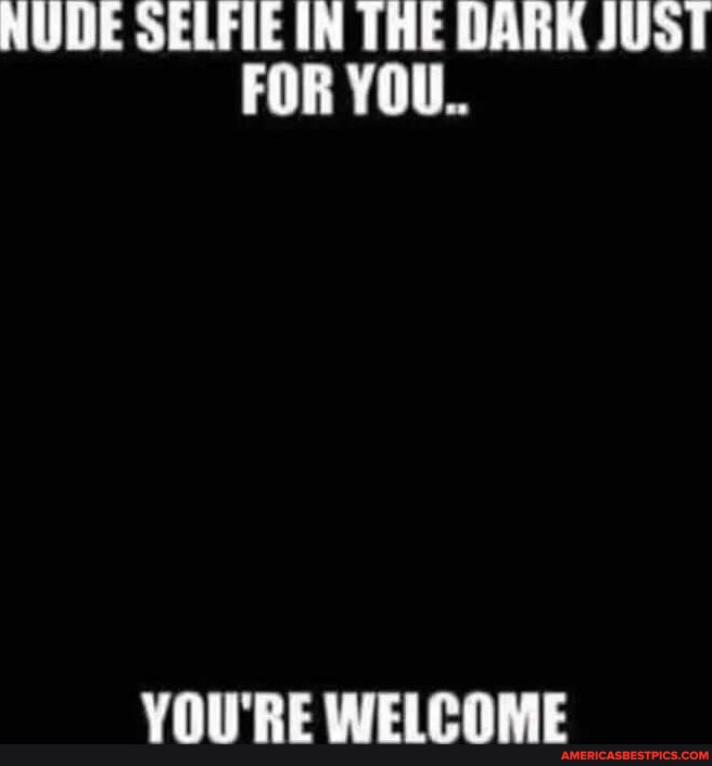 Nude Selfie In The Dark Just For Yo Vow Welcome Americas Best Pics