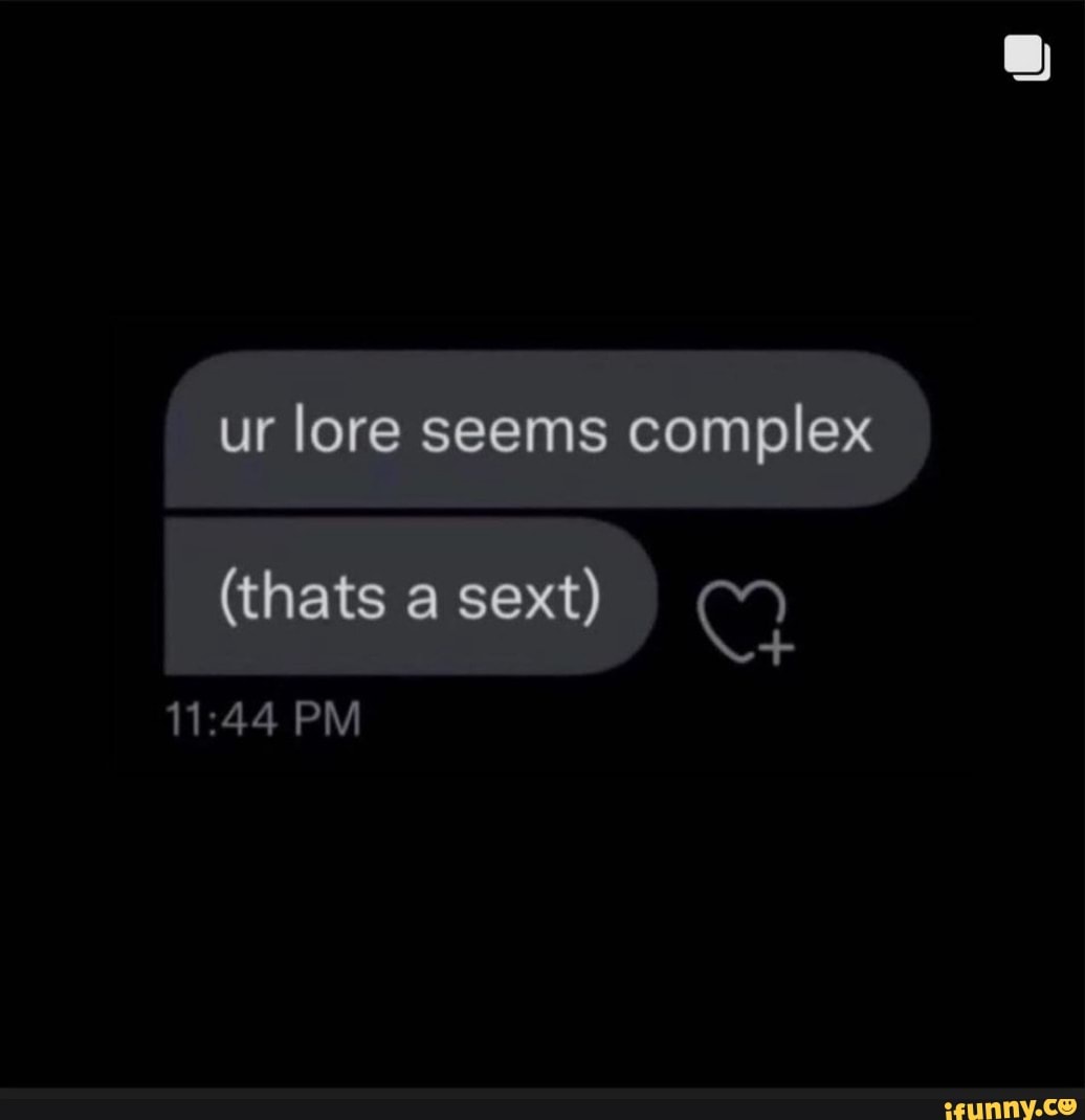 Ur Lore Seems Complex Thats A Sext Pm Ifunny