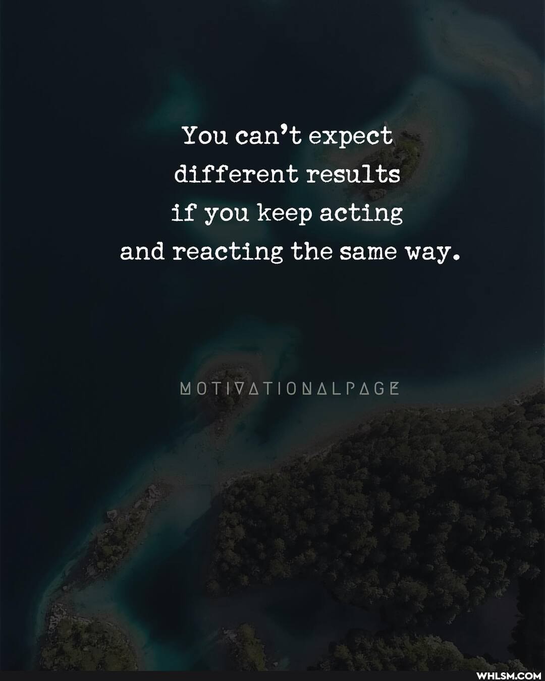 You can't expect different results if you keep acting and reacting the same way.
MOT IVATIOGNALPAGE