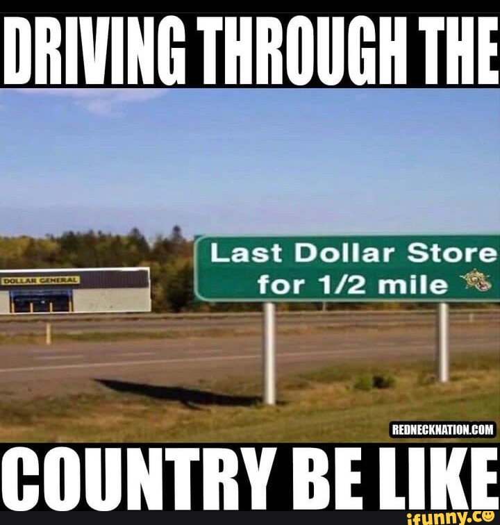 DRIVING THROUGH THE Last Dollar Store for mile COM COUNTRY BE LIKE iFunny