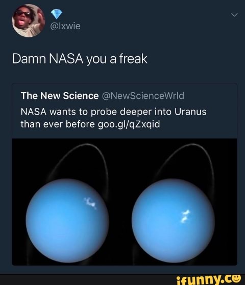 Damn Nasa You A Freak The New Science Newscienceerd Nasa Wants To Probe Deeper Into Uranus Than