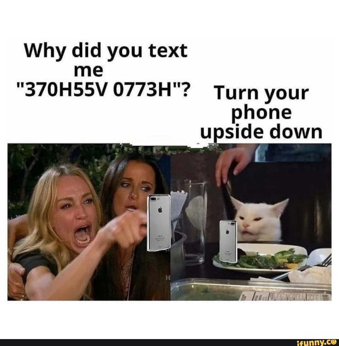 why-did-you-text-me-370h55v-0773h-turn-your-phone-upside-down-ifunny