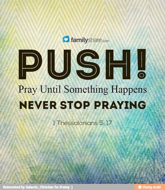 Oi familysharecon PUSH! e Pray Until Something Happens NEVER STOP ...