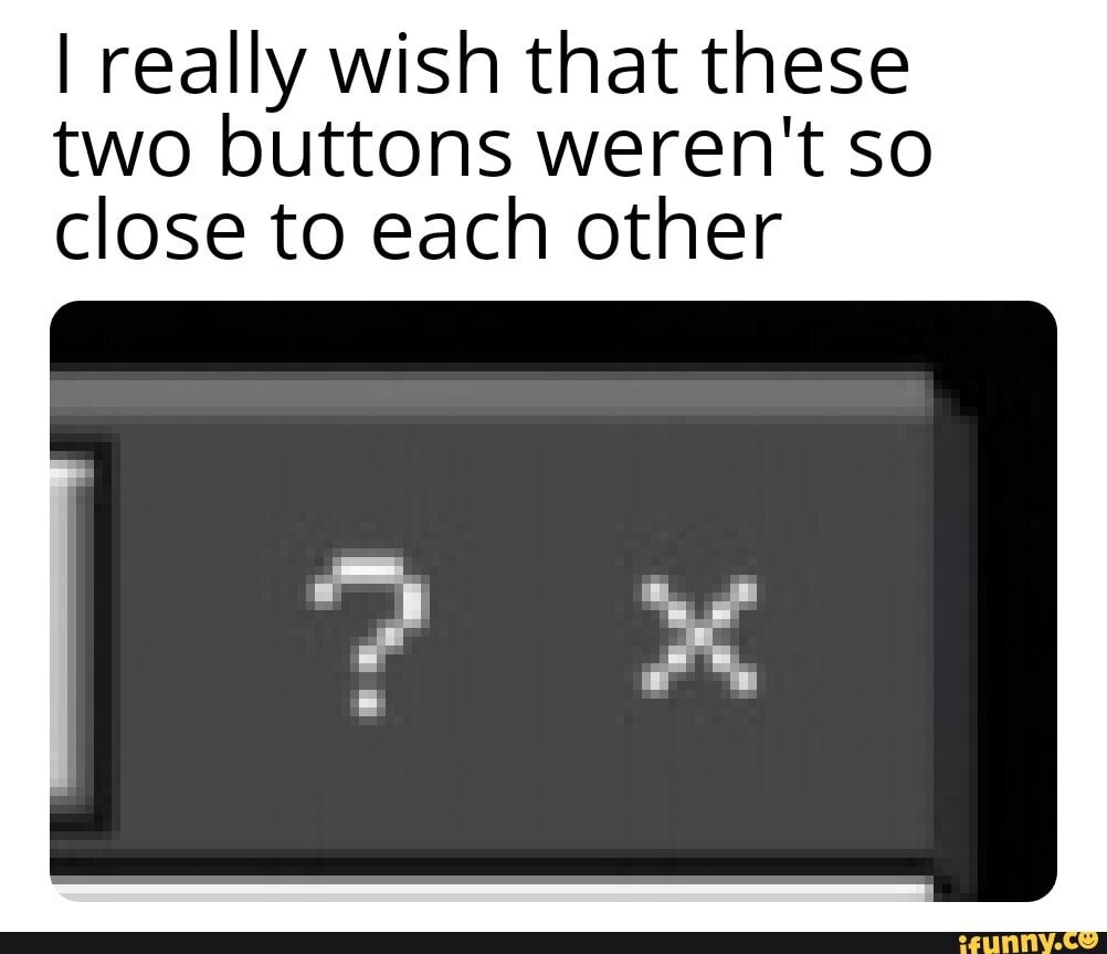 I really wish that these
two buttons weren't so
close to each other