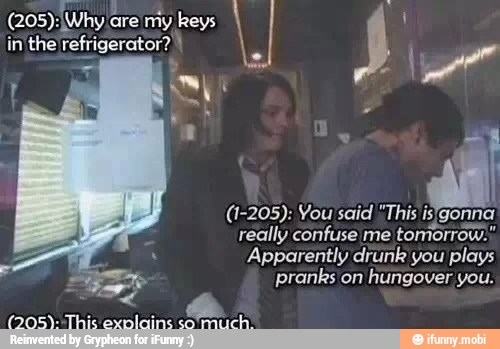 A
isigonna (1-205): You said "This i
really confuse me
tomorrow.
Apparently drunk you plays
pranks on
hungover you. A