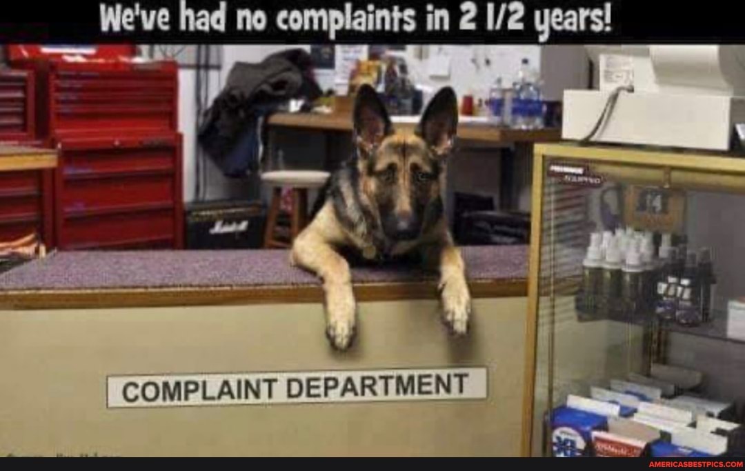 We've had no complaints in 2 We years!
COMPLAINT PARTWIENT