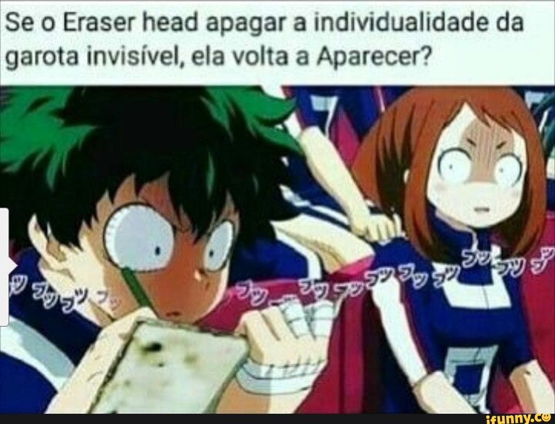 Se o Eraser head apagar a individualidade da
garota invisível, ela volta a Aparecer?