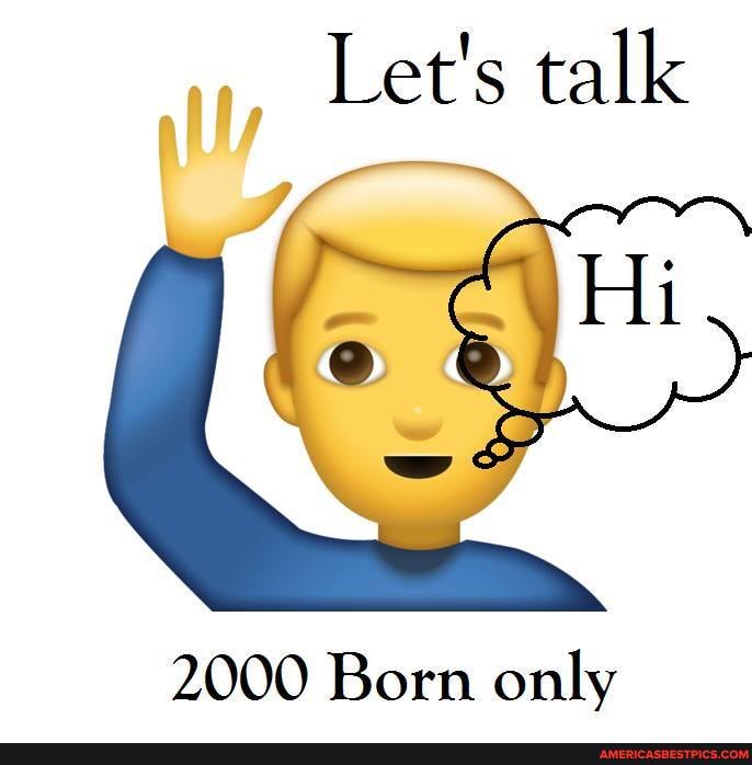 Let's talk
2000 Born only