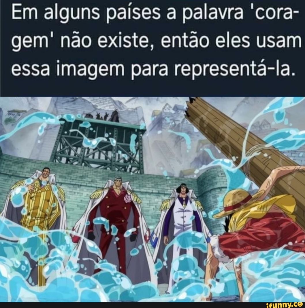 Em alguns países a palavra 'cora- gem' não existe, então eles usam essa imagem para representá-la.
Ne
FAR
RE