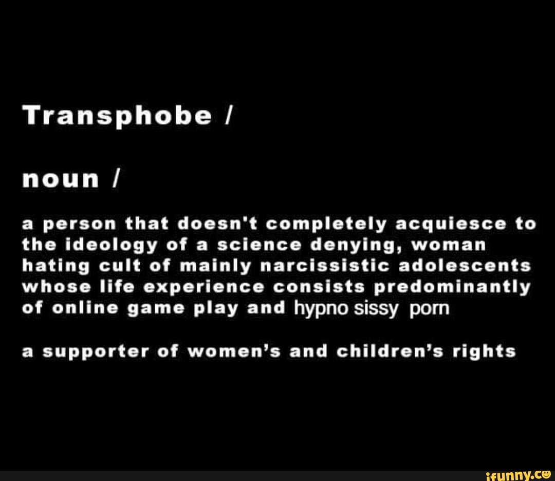 Transphobe / noun / a person that doesnt completely acquiesce to the ...