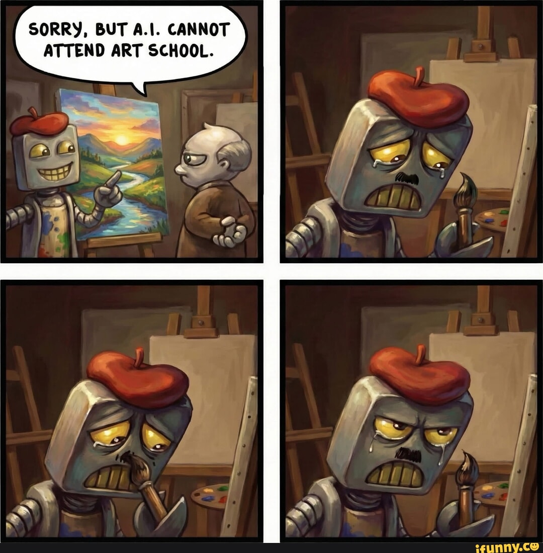 SORRY, BUT A.I. CANNOT ATTEND ART SCHOOL. - iFunny