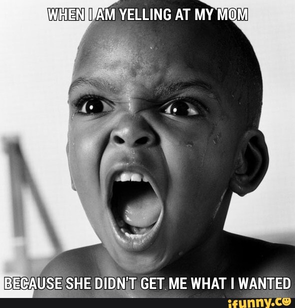 WEN] I] AM YELLING AT MY MOM )