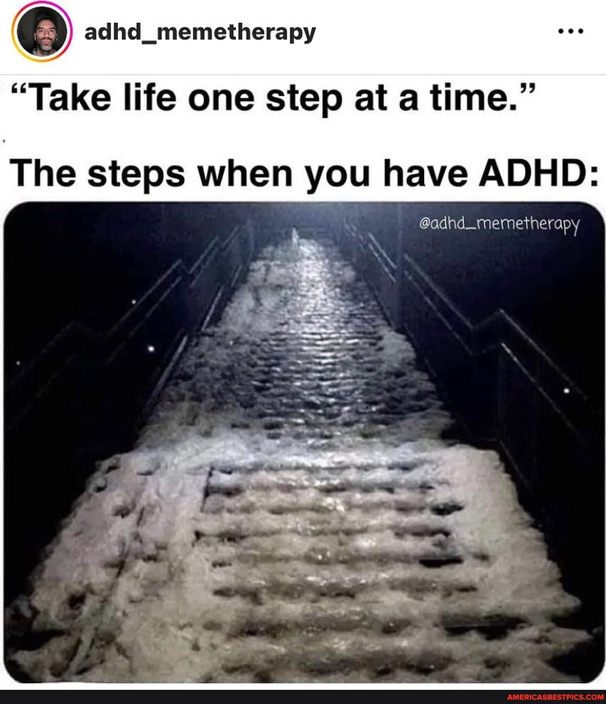  adhd memetherapy take life one step at a time the steps when you