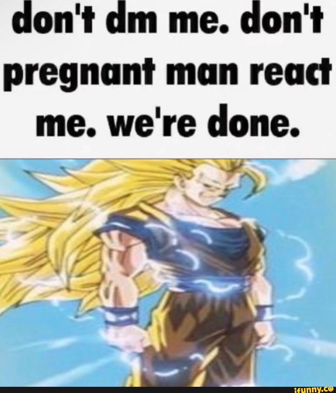 Dont dm me. dont pregnant man react me. were done. - iFunny