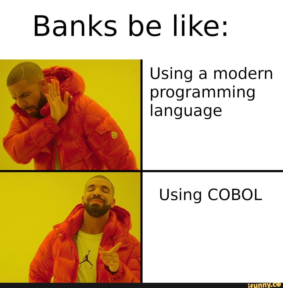 Banks be like: Using a modern programming language Using COBOL - iFunny