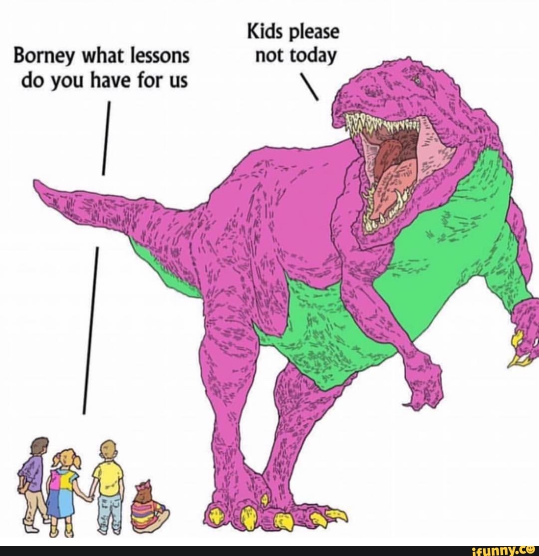 Kids please Barney what lessons not today do you have for us - iFunny