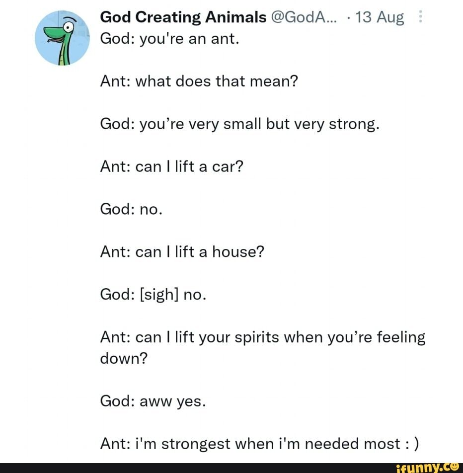 God Creating Animals @GodA... 13 Aug God: you're an ant. Ant: what does  that mean?