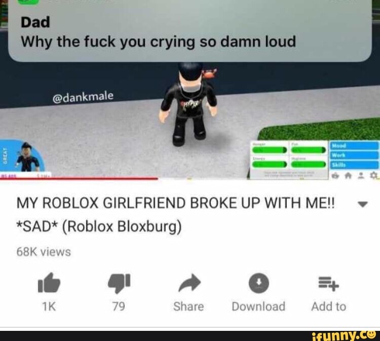 Dad Why The Fuck You Crying So Damn Loud My Roblox Girlfriend Broke Up With Me V Sad Roblox Bloxburg Ifunny - player sad roblox